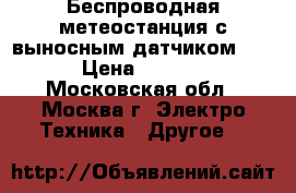 Беспроводная метеостанция с выносным датчиком RST › Цена ­ 1 000 - Московская обл., Москва г. Электро-Техника » Другое   